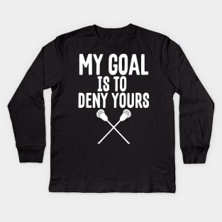 My Goal Is To Deny Yours Lacrosse Goalie Defender Kids Long Sleeve T-Shirt